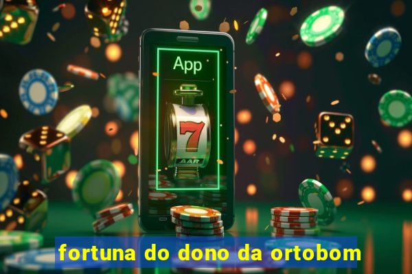 fortuna do dono da ortobom