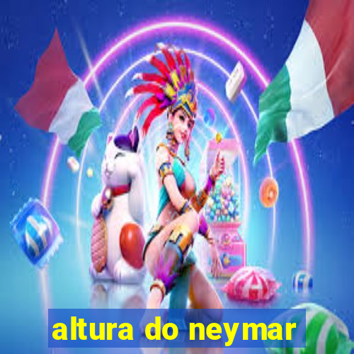 altura do neymar