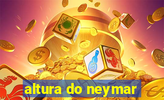 altura do neymar