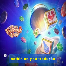 nothin on you tradução