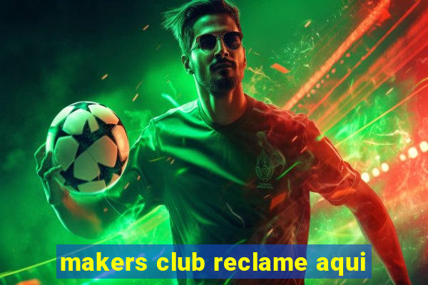 makers club reclame aqui