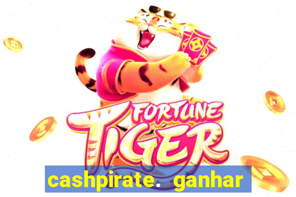 cashpirate. ganhar dinheiro jogando