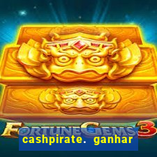 cashpirate. ganhar dinheiro jogando