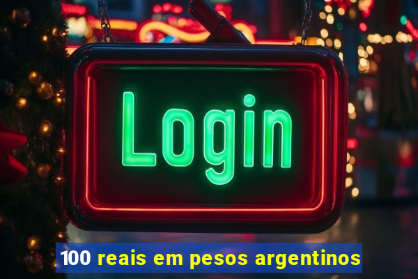 100 reais em pesos argentinos