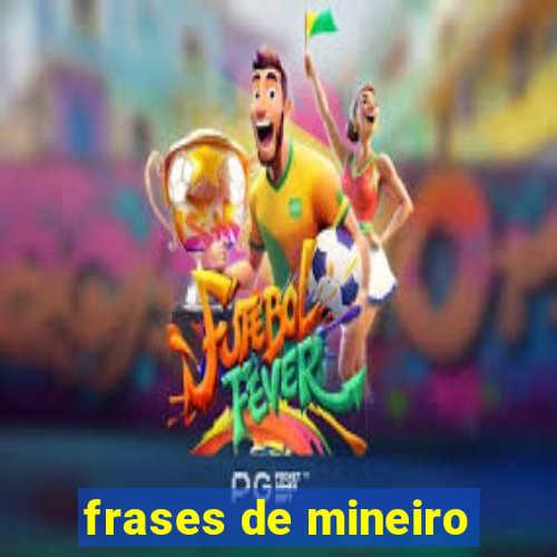 frases de mineiro