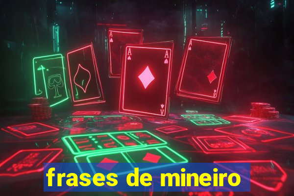 frases de mineiro