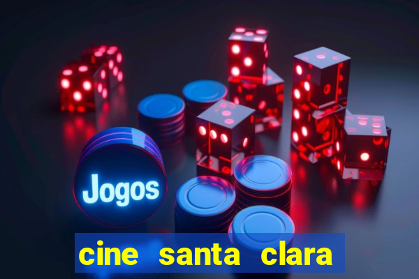 cine santa clara filme em cartaz