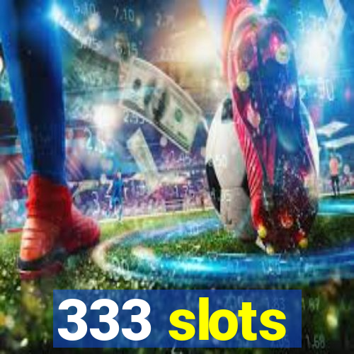 333 slots