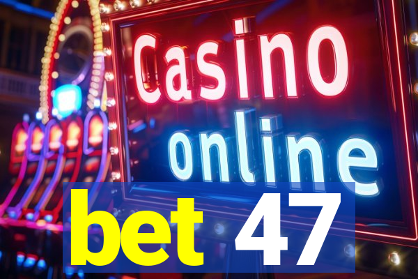 bet 47