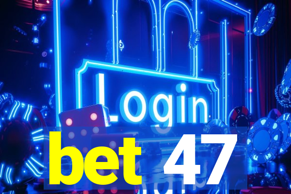 bet 47