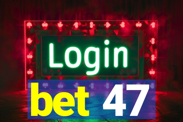 bet 47