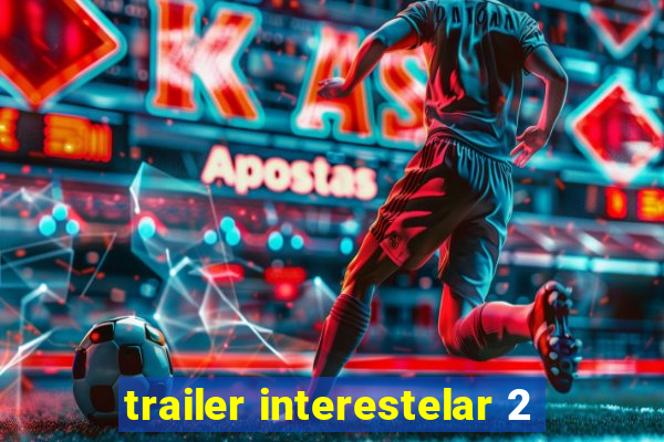 trailer interestelar 2