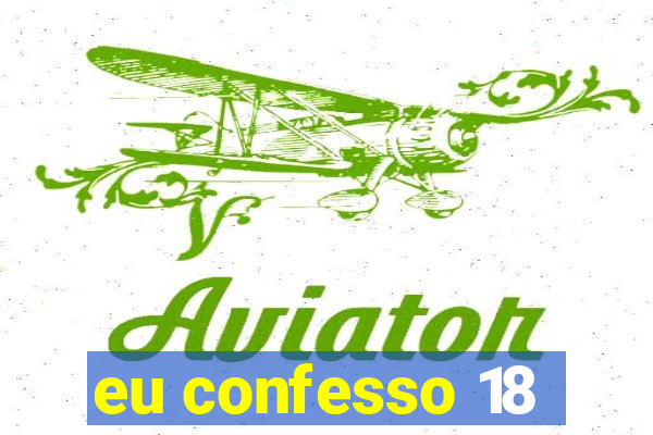 eu confesso 18