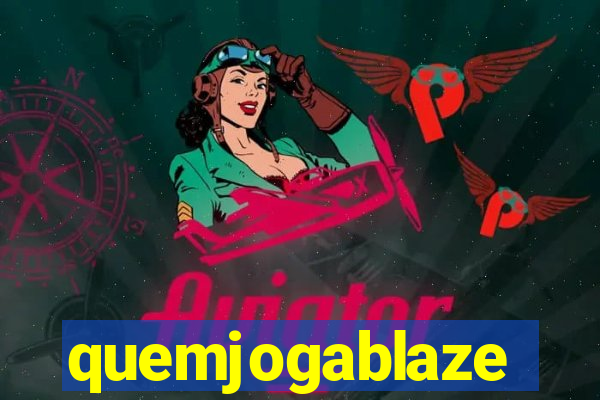 quemjogablaze