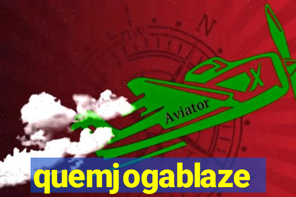 quemjogablaze