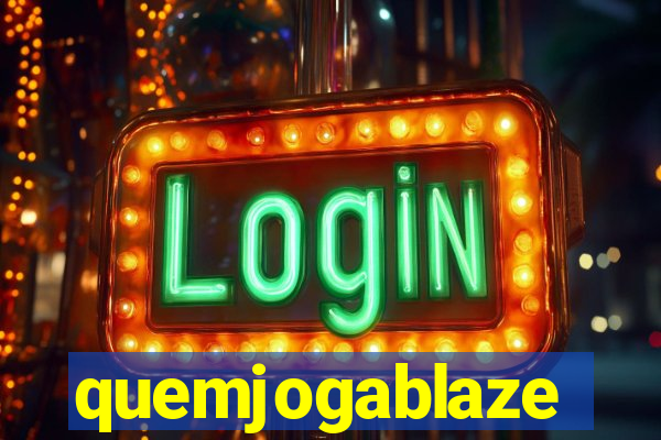 quemjogablaze