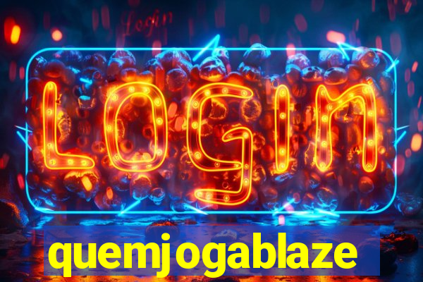 quemjogablaze