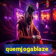 quemjogablaze