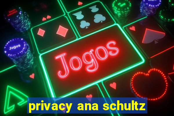 privacy ana schultz