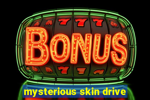 mysterious skin drive