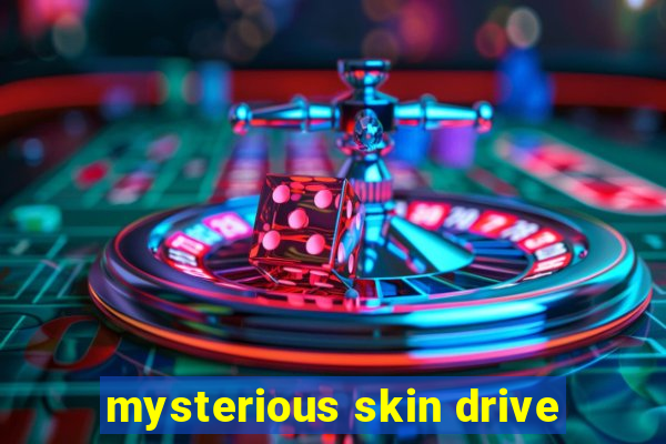 mysterious skin drive