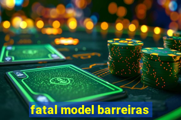 fatal model barreiras