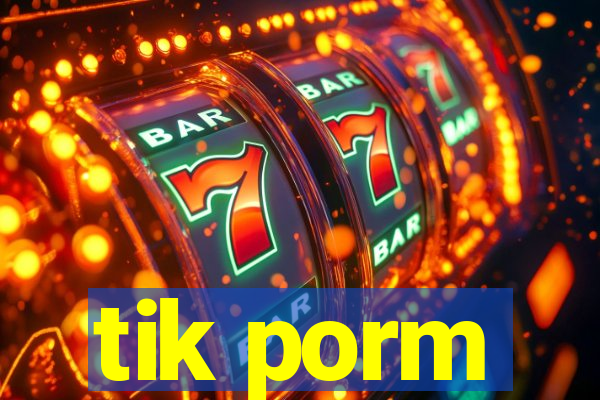 tik porm