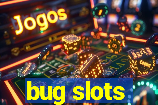 bug slots