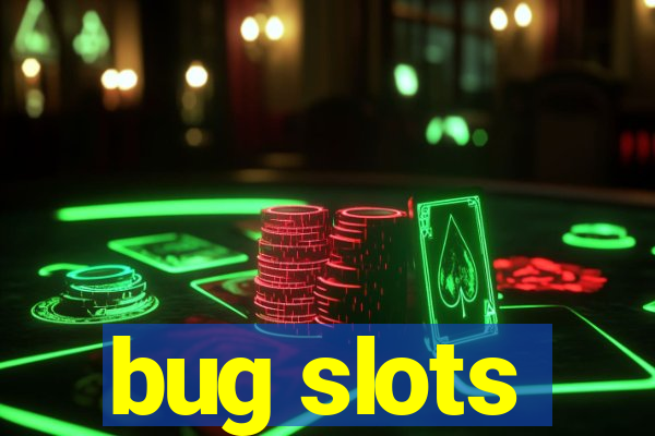 bug slots