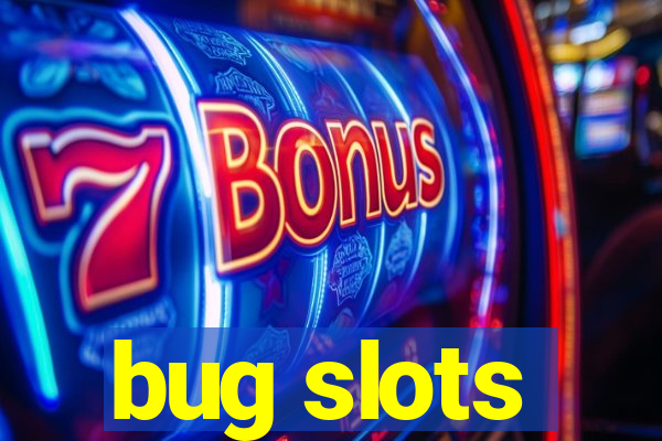 bug slots