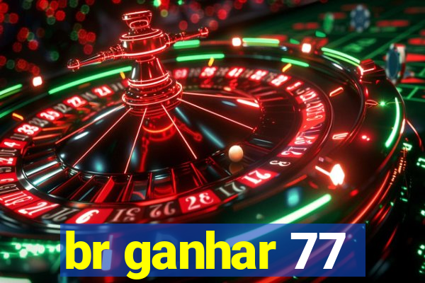 br ganhar 77