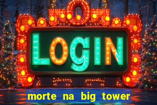 morte na big tower beto carrero