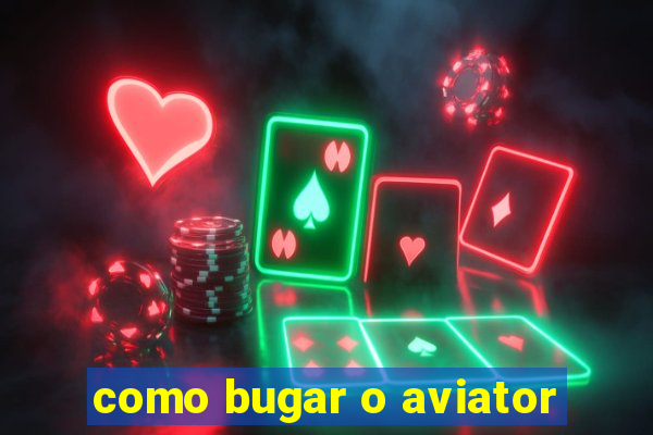 como bugar o aviator