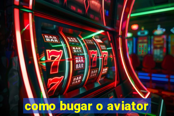 como bugar o aviator