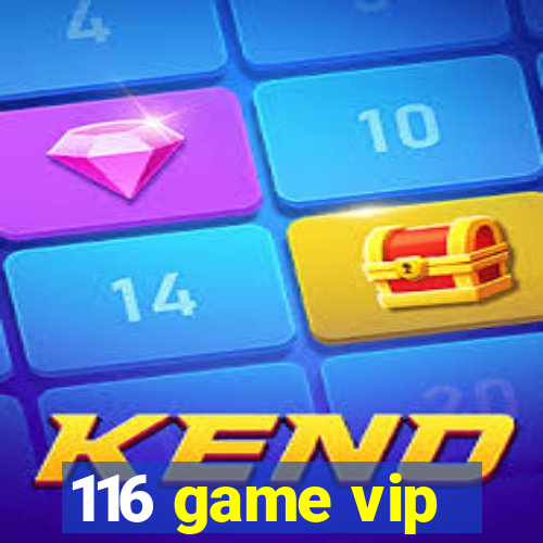 116 game vip