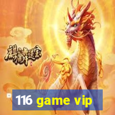 116 game vip