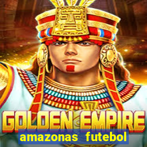 amazonas futebol clube onde assistir