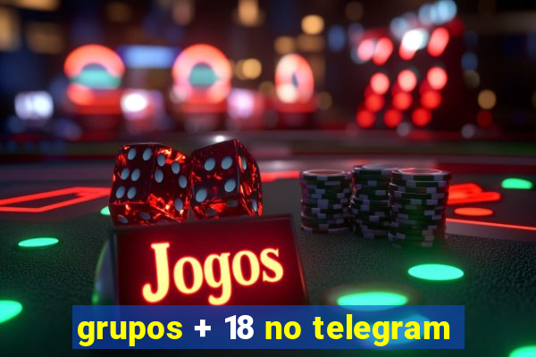 grupos + 18 no telegram