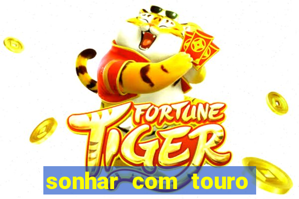 sonhar com touro bravo no mundo espiritual