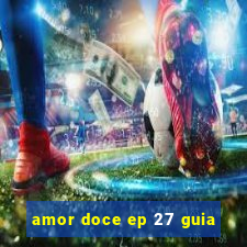 amor doce ep 27 guia