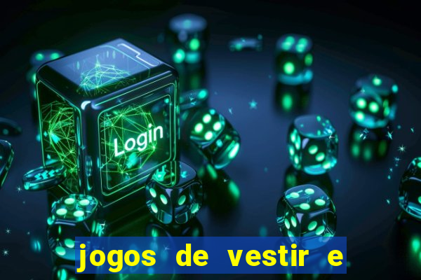 jogos de vestir e maquiar e arrumar o cabelo