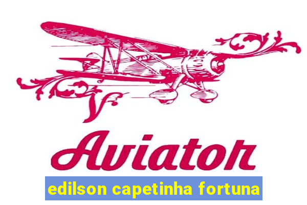 edilson capetinha fortuna