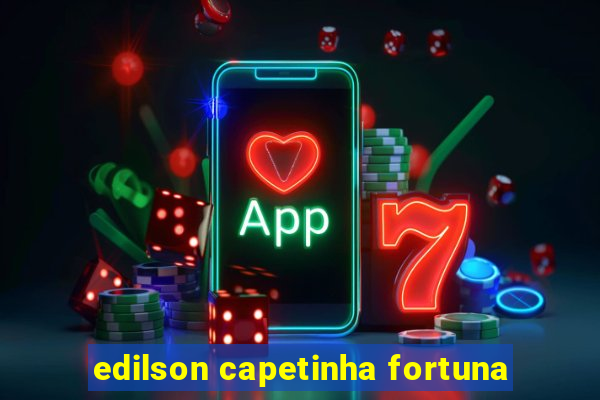 edilson capetinha fortuna