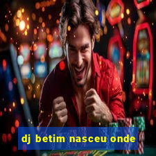 dj betim nasceu onde