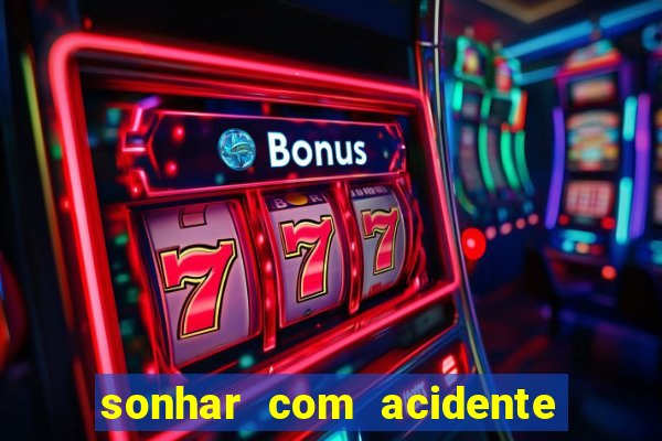 sonhar com acidente jogo do bicho