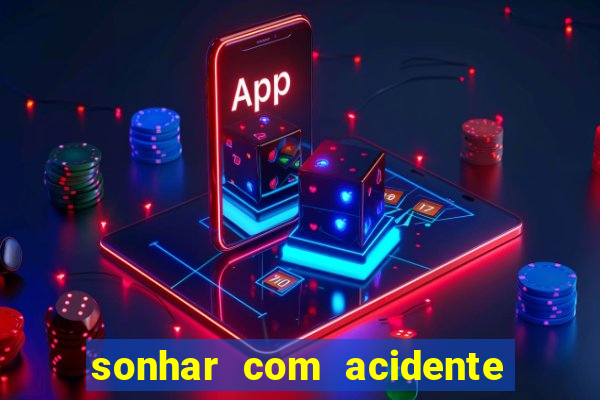 sonhar com acidente jogo do bicho