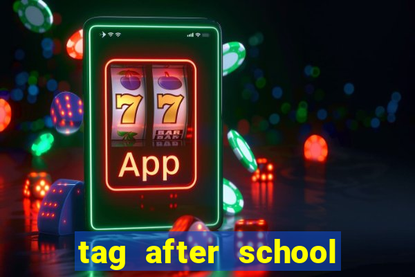 tag after school apk download