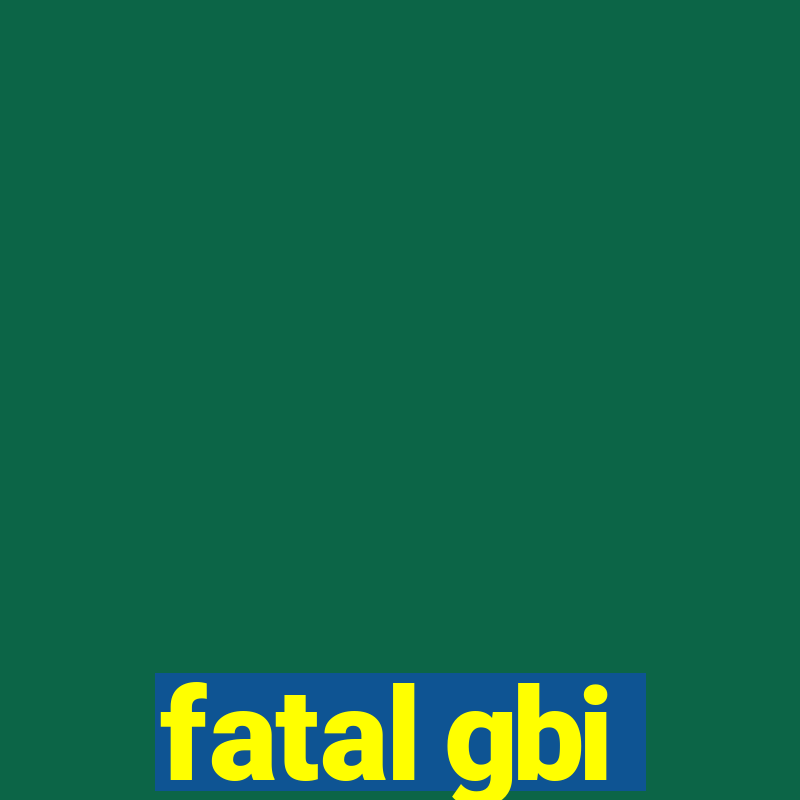 fatal gbi