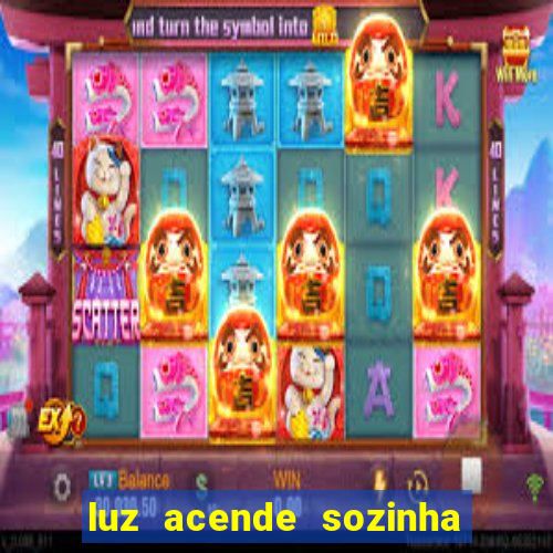 luz acende sozinha a noite espiritismo luz