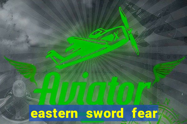 eastern sword fear and hunger